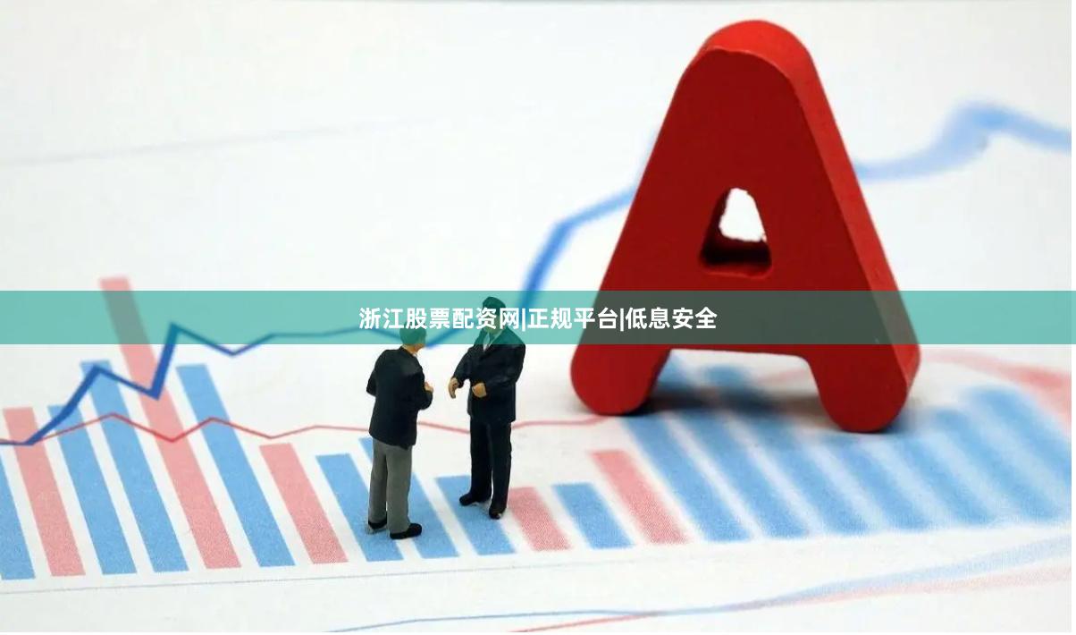 浙江股票配资网|正规平台|低息安全