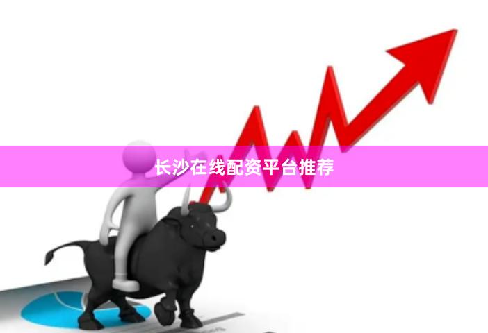 长沙在线配资平台推荐