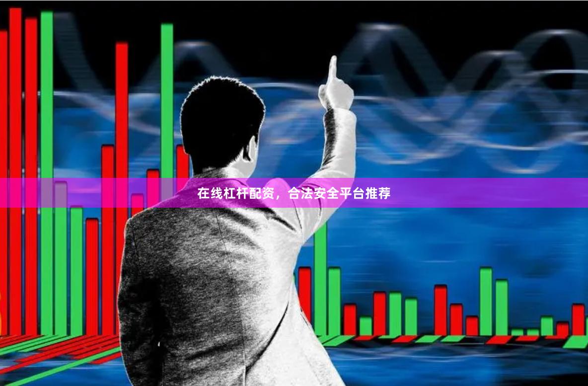 在线杠杆配资，合法安全平台推荐
