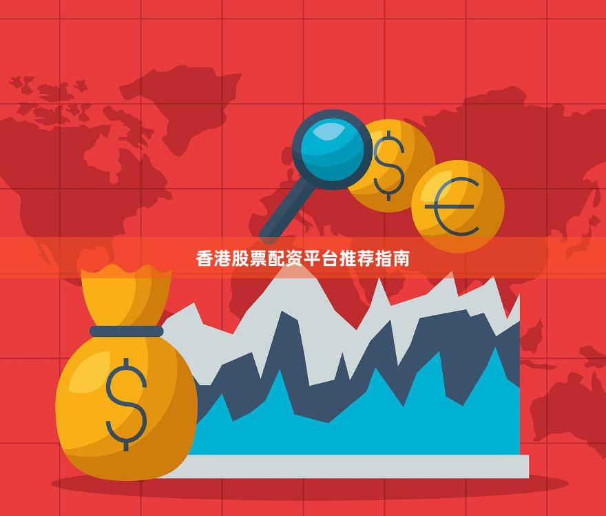 香港股票配资平台推荐指南
