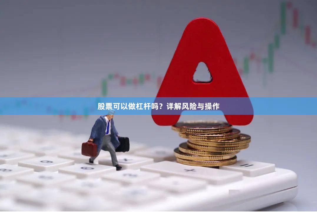 股票可以做杠杆吗？详解风险与操作