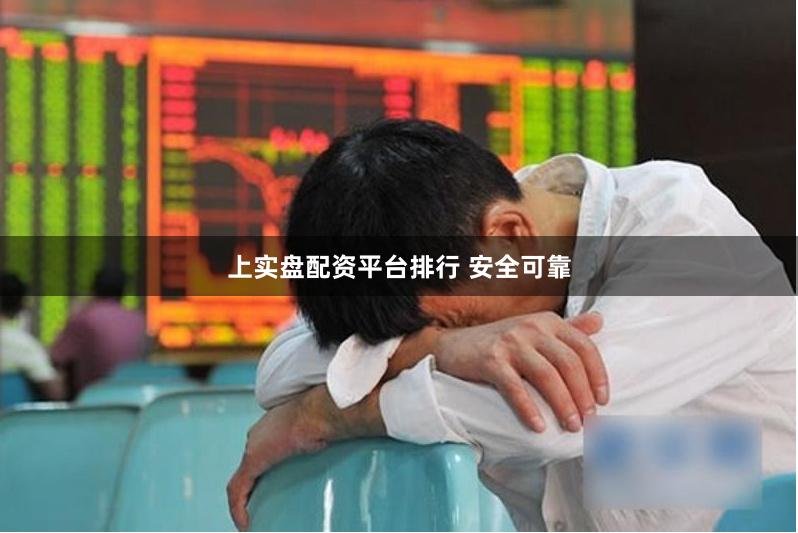 上实盘配资平台排行 安全可靠