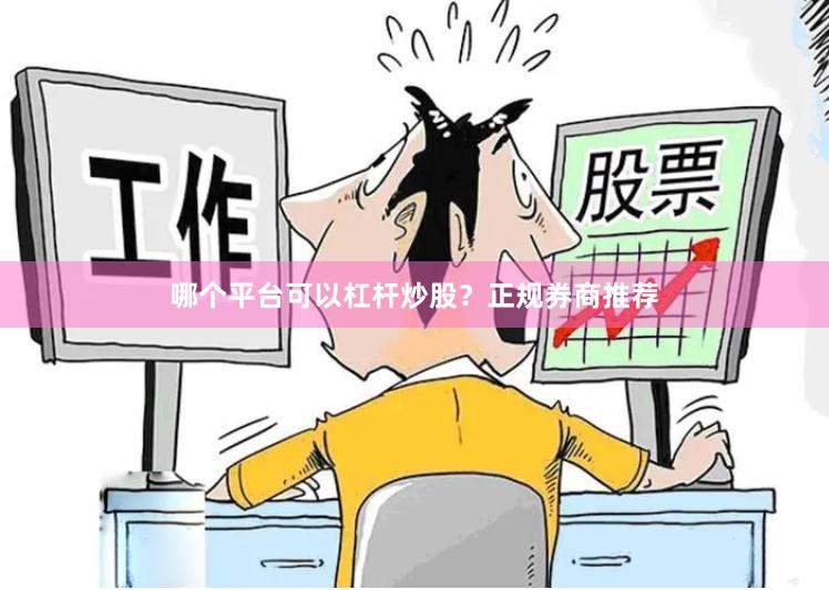 哪个平台可以杠杆炒股？正规券商推荐