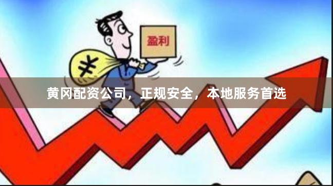 黄冈配资公司，正规安全，本地服务首选
