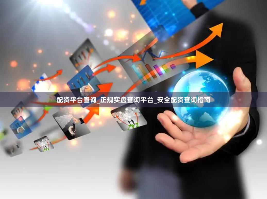 配资平台查询_正规实盘查询平台_安全配资查询指南