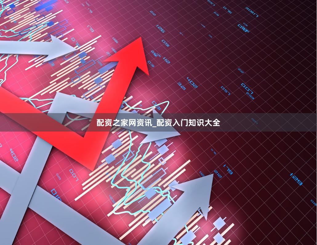 配资之家网资讯_配资入门知识大全